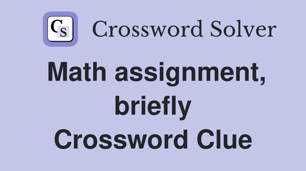 Math assignment, briefly Crossword Clue