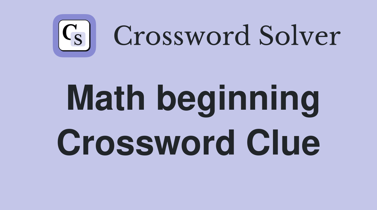 Math beginning Crossword Clue