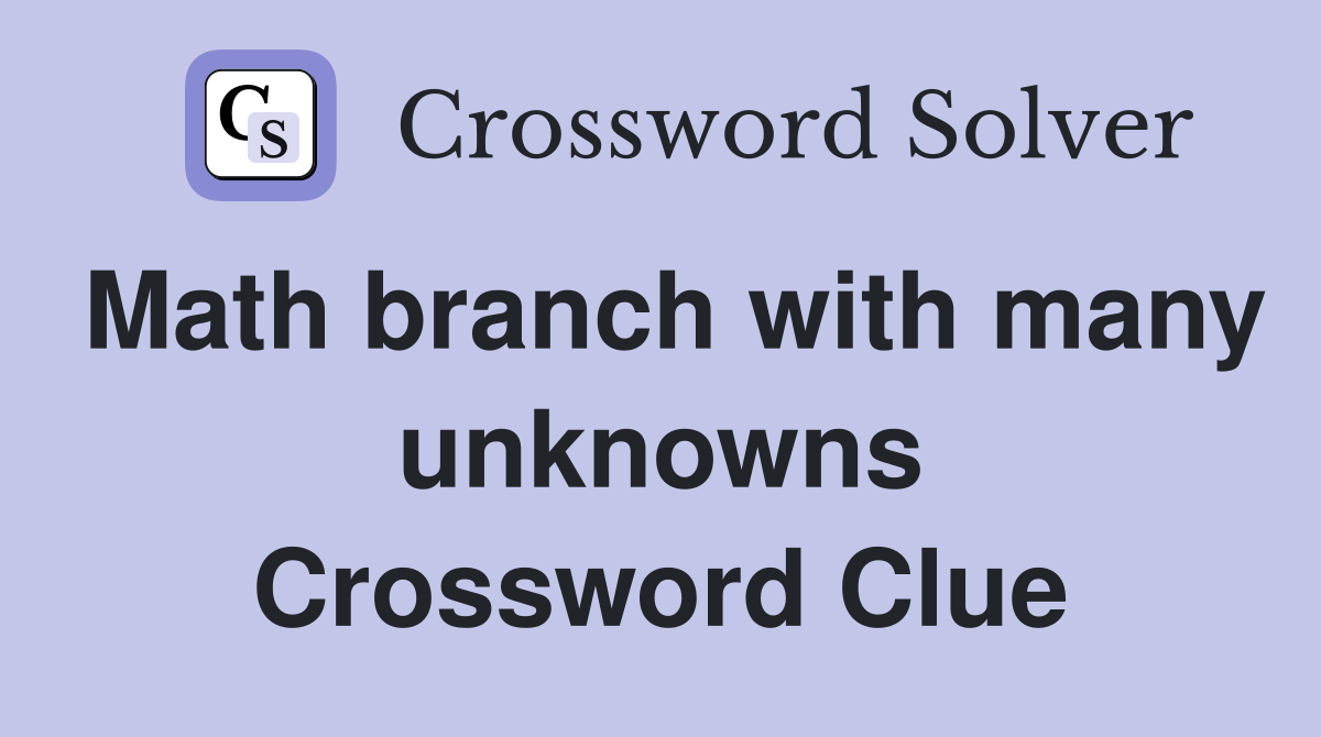 Math branch with many unknowns Crossword Clue