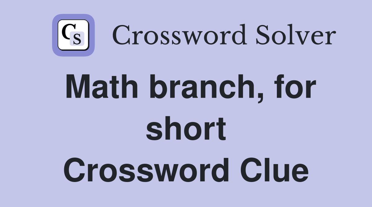 Math branch, for short Crossword Clue