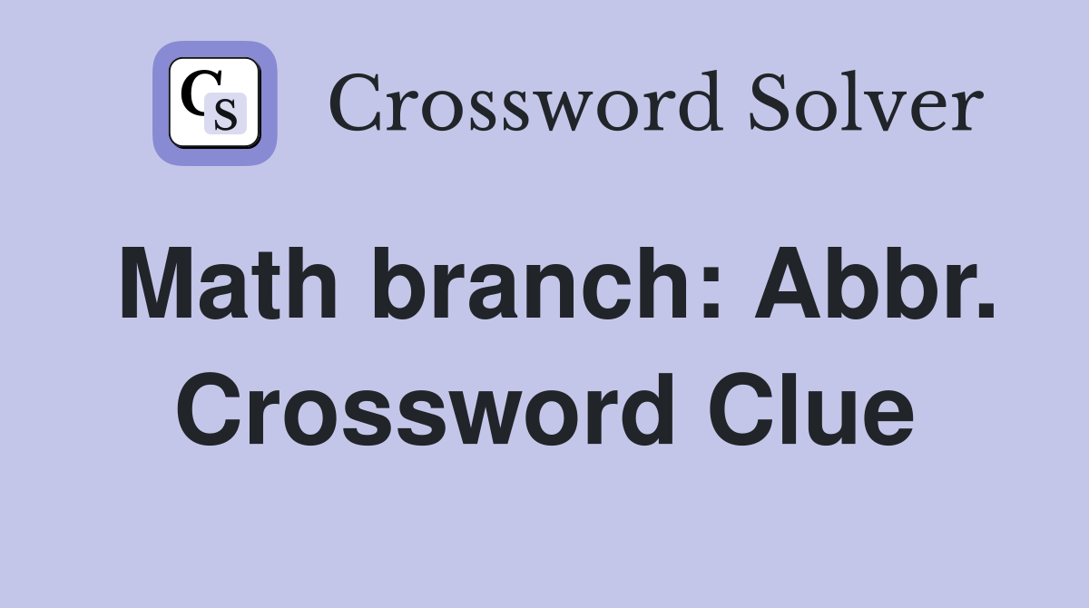 Math branch: Abbr. Crossword Clue