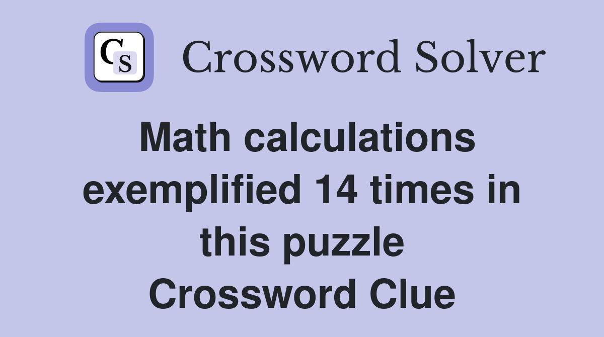 Math calculations exemplified 14 times in this puzzle Crossword Clue