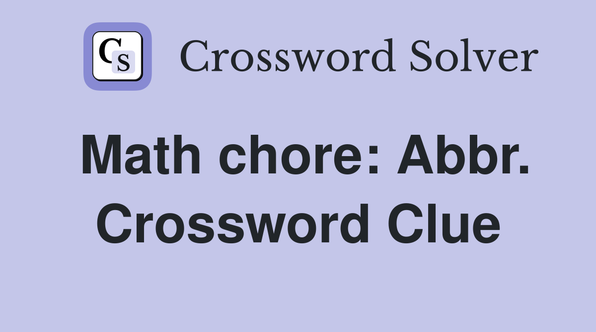 Math chore: Abbr. Crossword Clue
