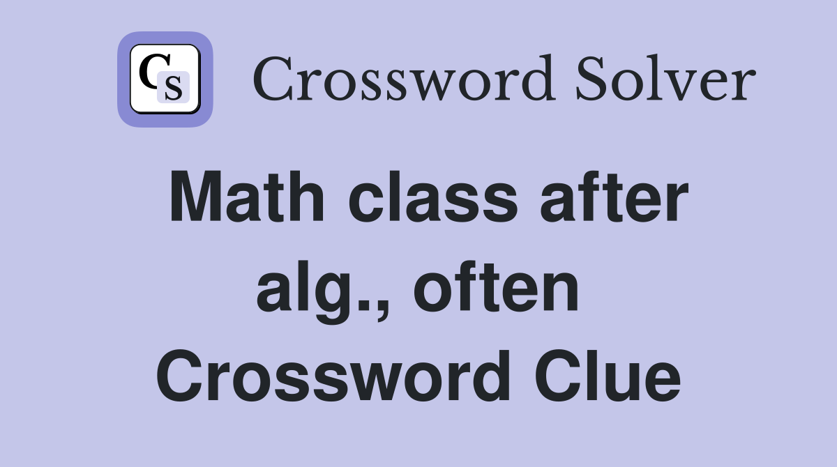 Math class after alg., often Crossword Clue