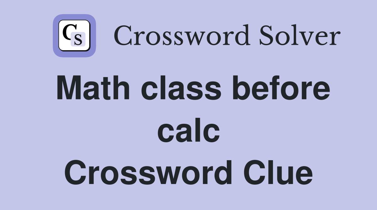 Math class before calc Crossword Clue