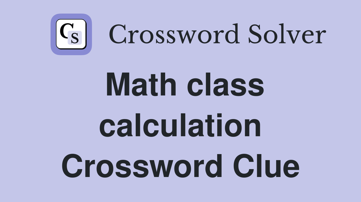 Math class calculation Crossword Clue