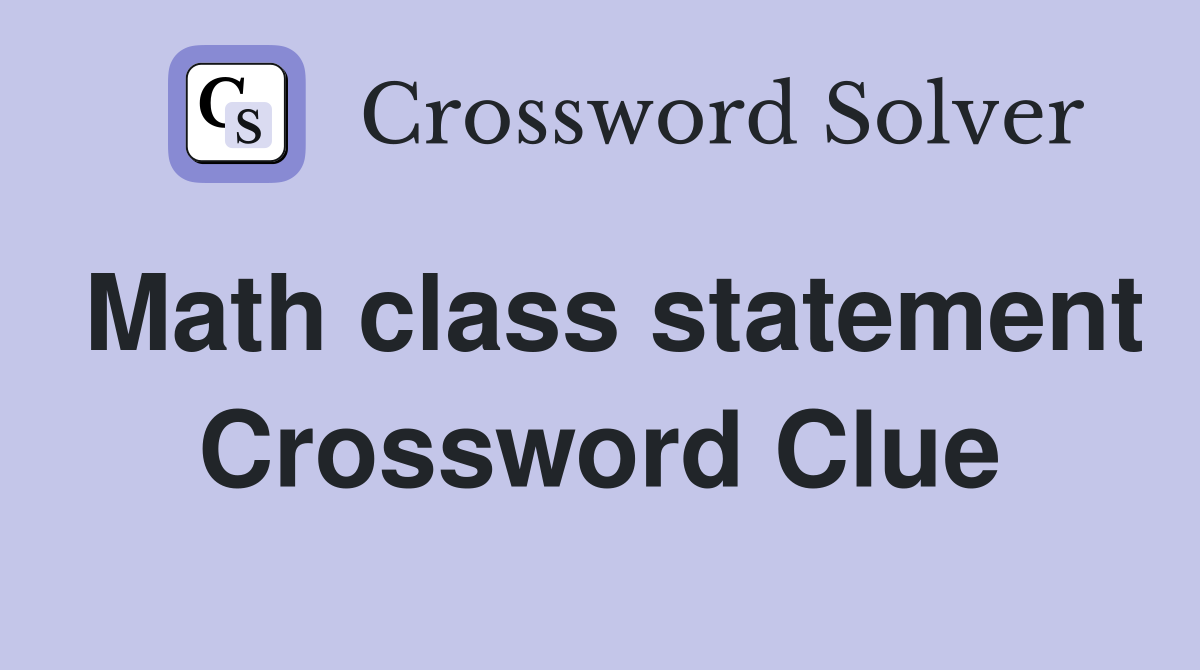 Math class statement Crossword Clue