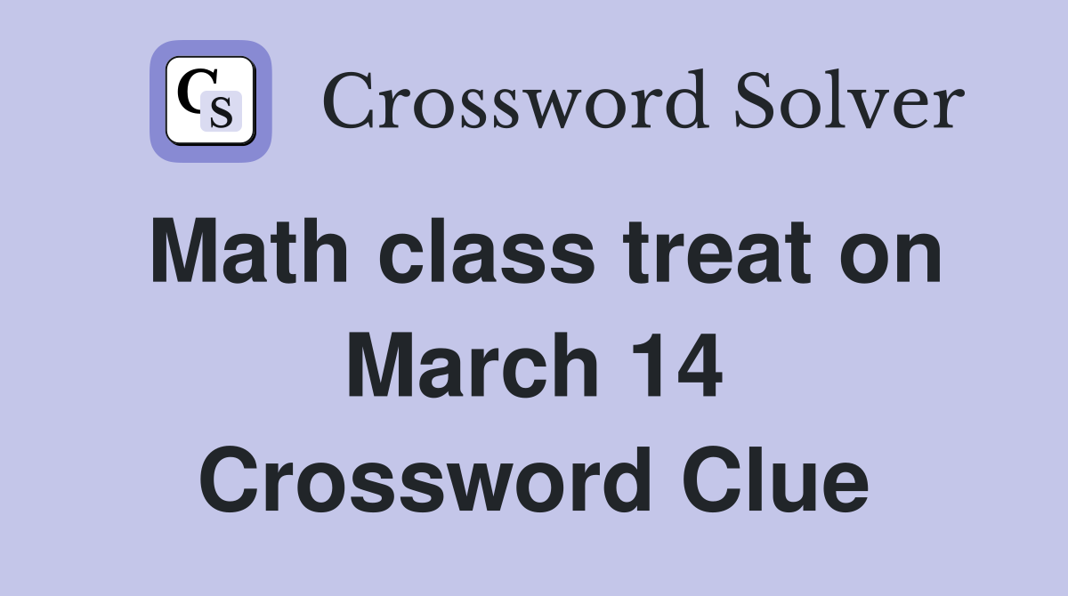 Math class treat on March 14 Crossword Clue
