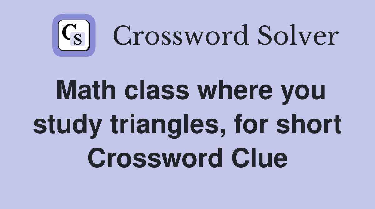 Math class where you study triangles, for short Crossword Clue