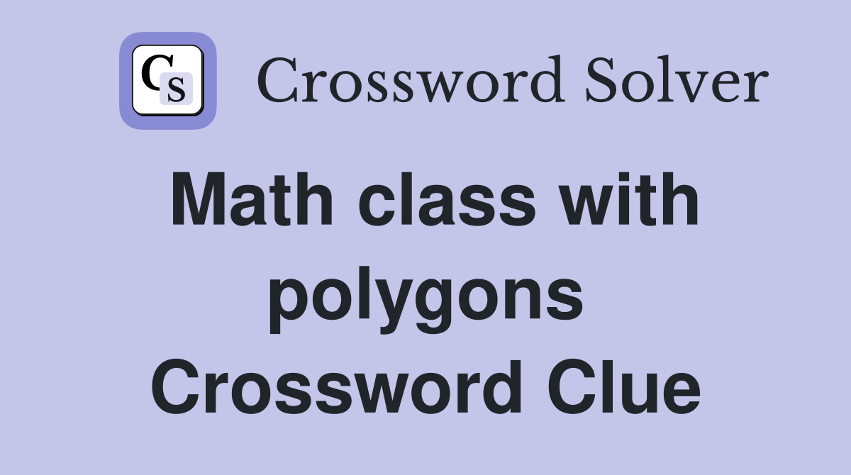 Math class with polygons Crossword Clue