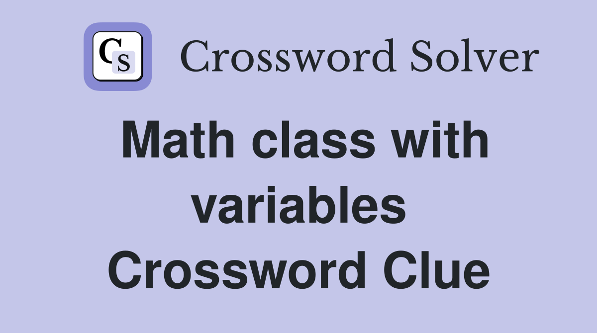 Math class with variables Crossword Clue