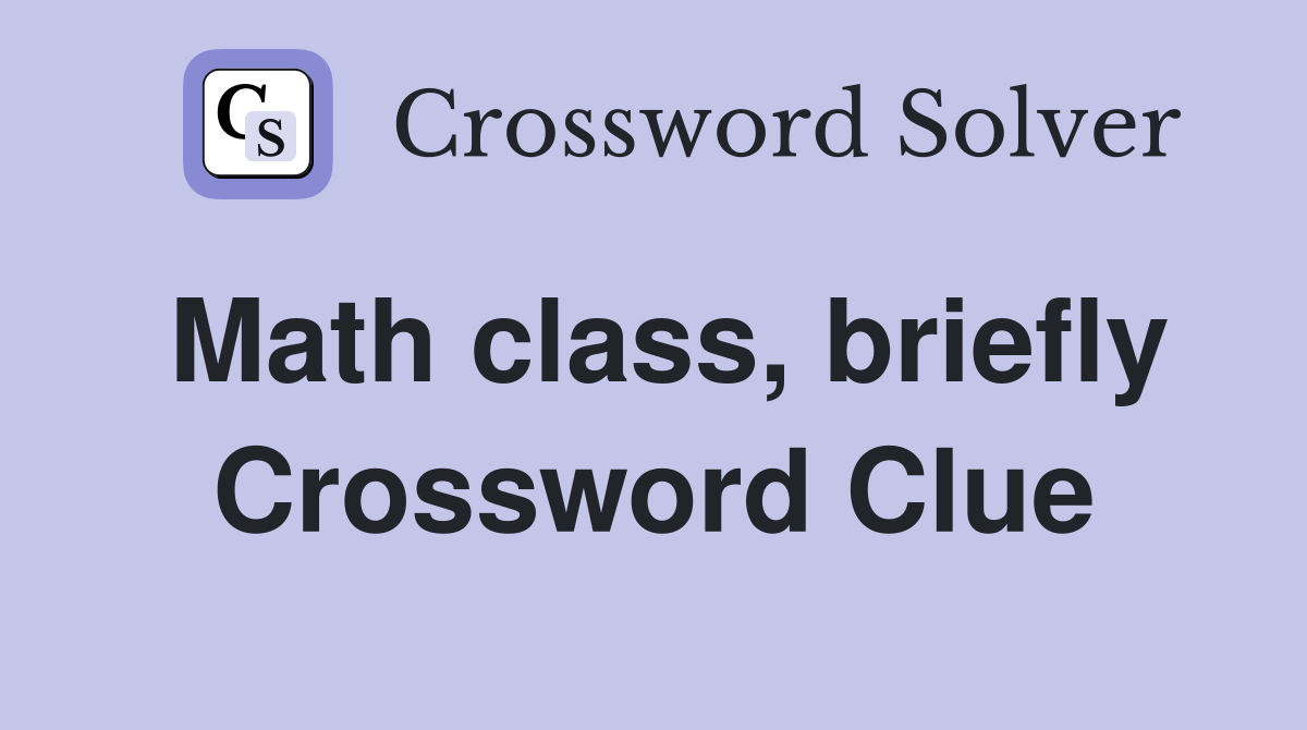 Math class, briefly Crossword Clue