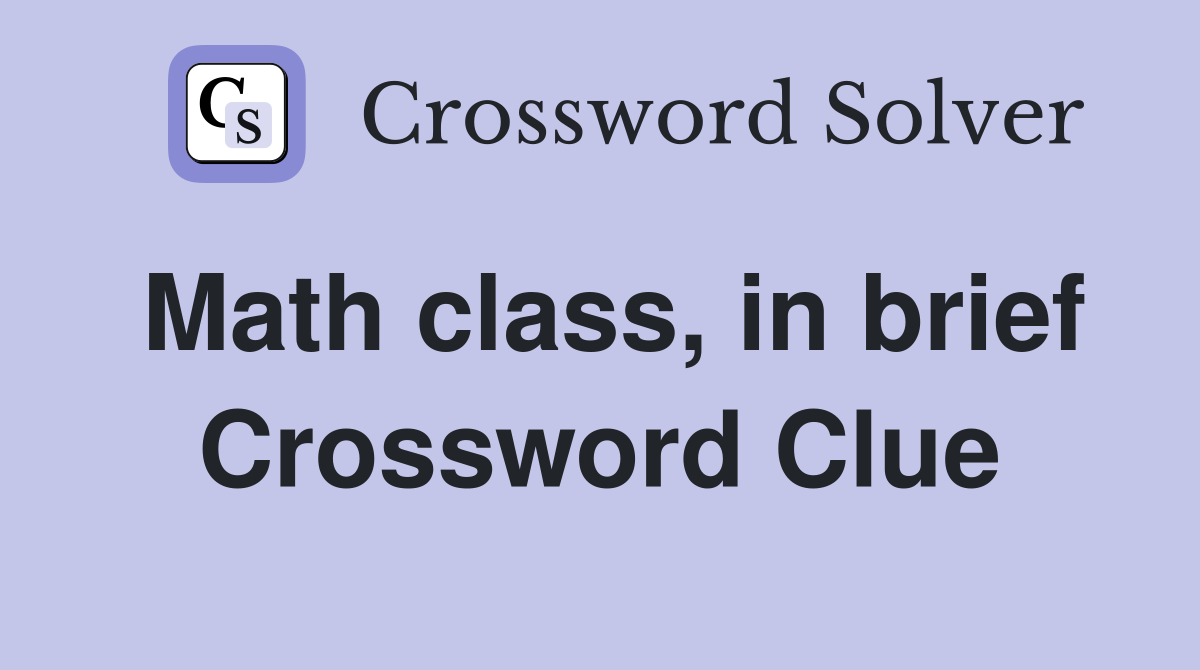 Math class, in brief Crossword Clue