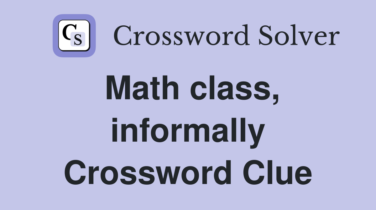 Math class, informally Crossword Clue