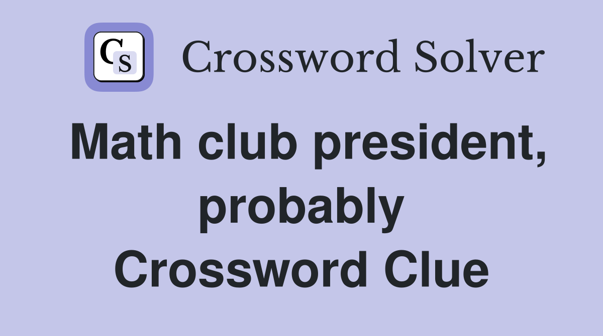Math club president, probably Crossword Clue