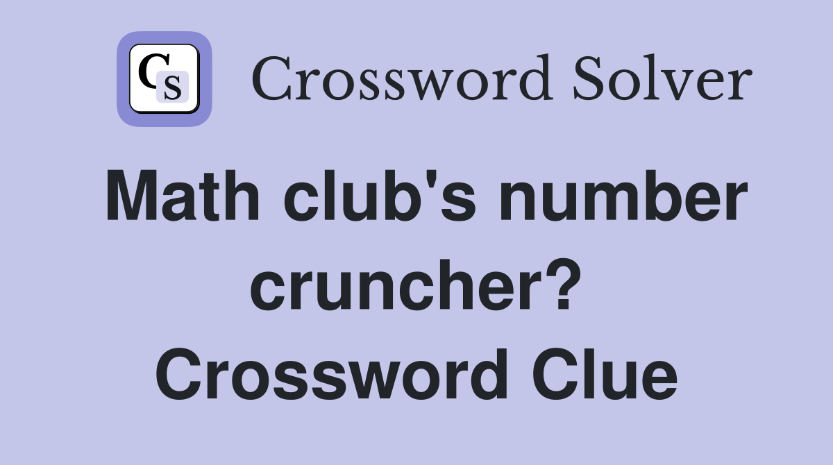 Math club's number cruncher? Crossword Clue