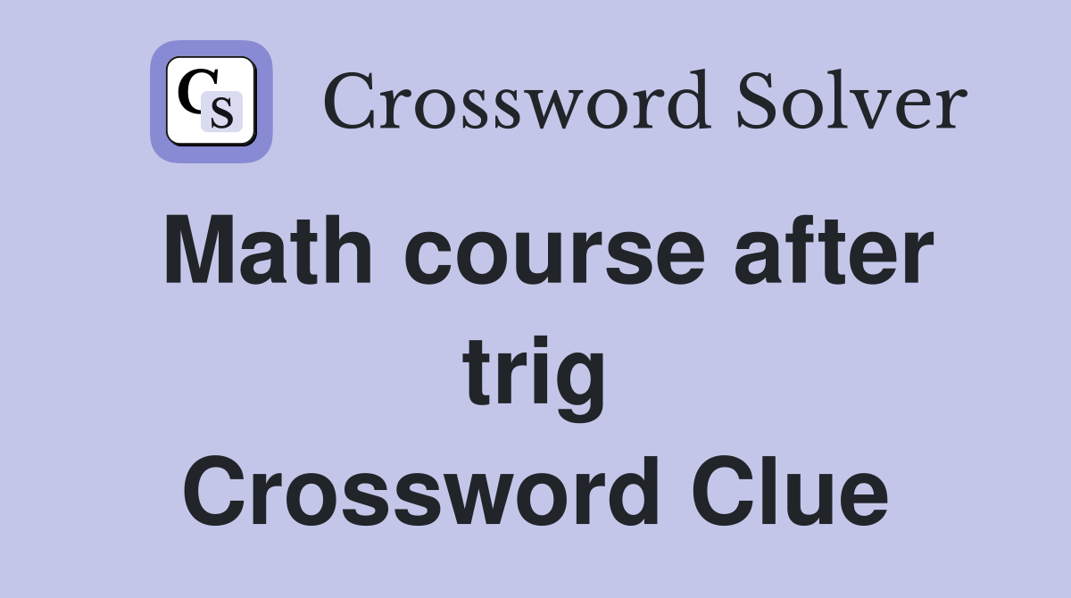 Math course after trig Crossword Clue