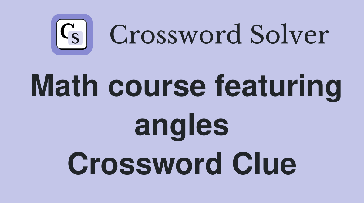 Math course featuring angles Crossword Clue