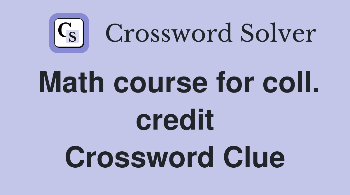 Math course for coll. credit Crossword Clue