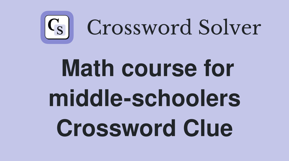 Math course for middle-schoolers Crossword Clue