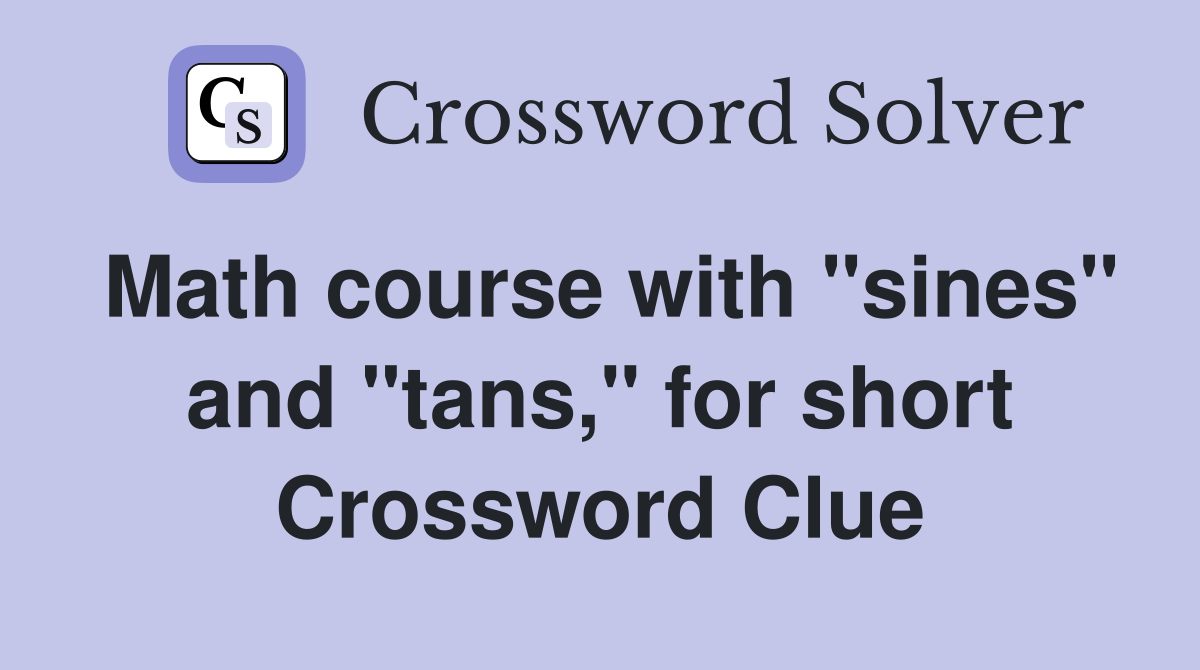 Math course with "sines" and "tans," for short Crossword Clue