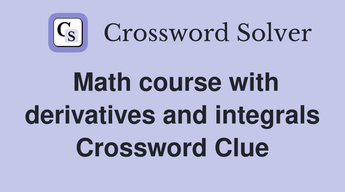 Math course with derivatives and integrals Crossword Clue