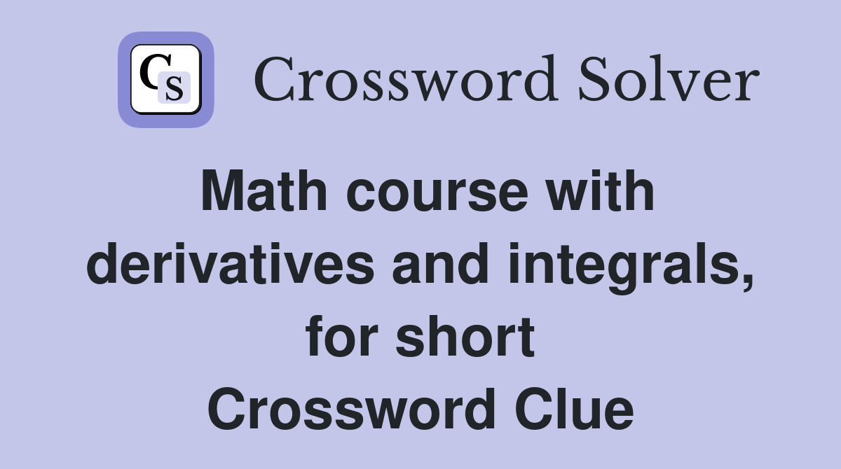 Math course with derivatives and integrals, for short Crossword Clue