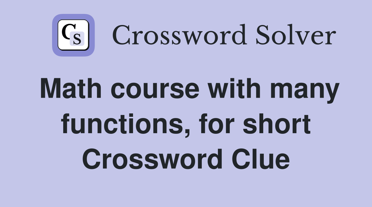 Math course with many functions, for short Crossword Clue