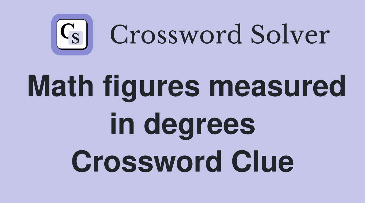 Math figures measured in degrees Crossword Clue