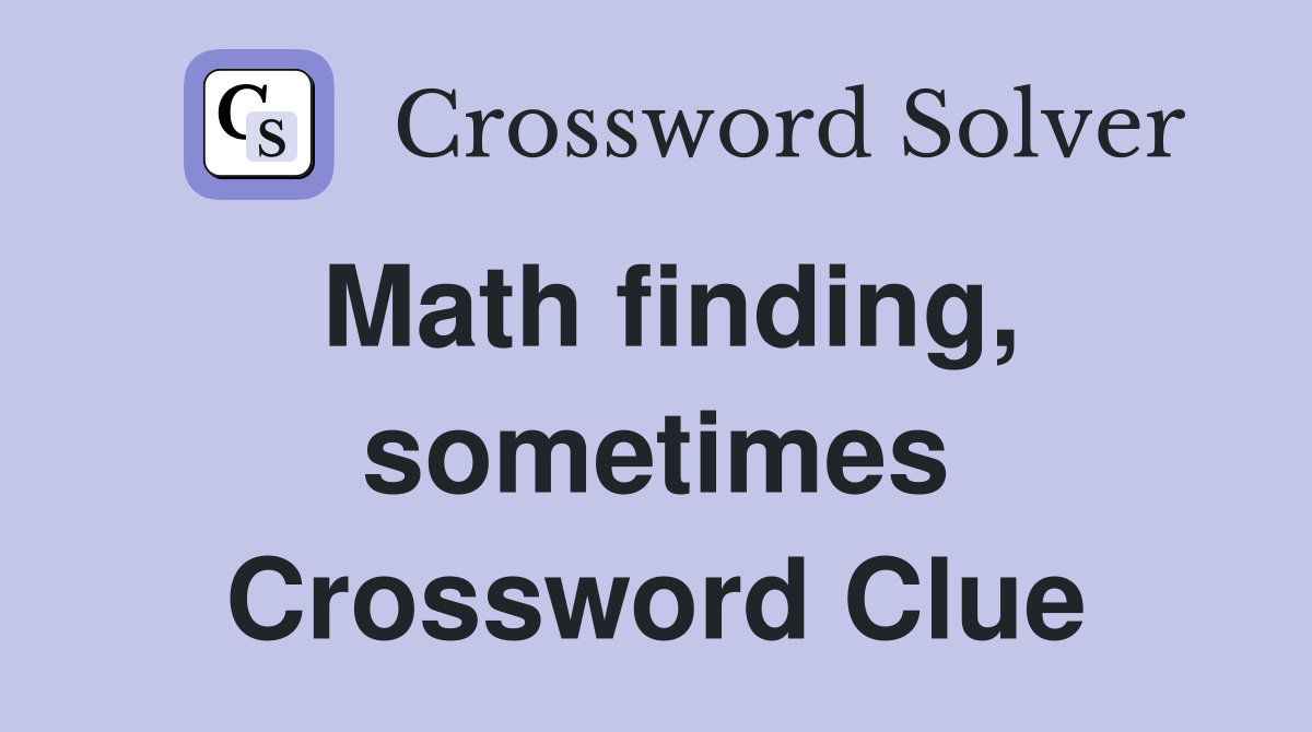 Math finding, sometimes Crossword Clue