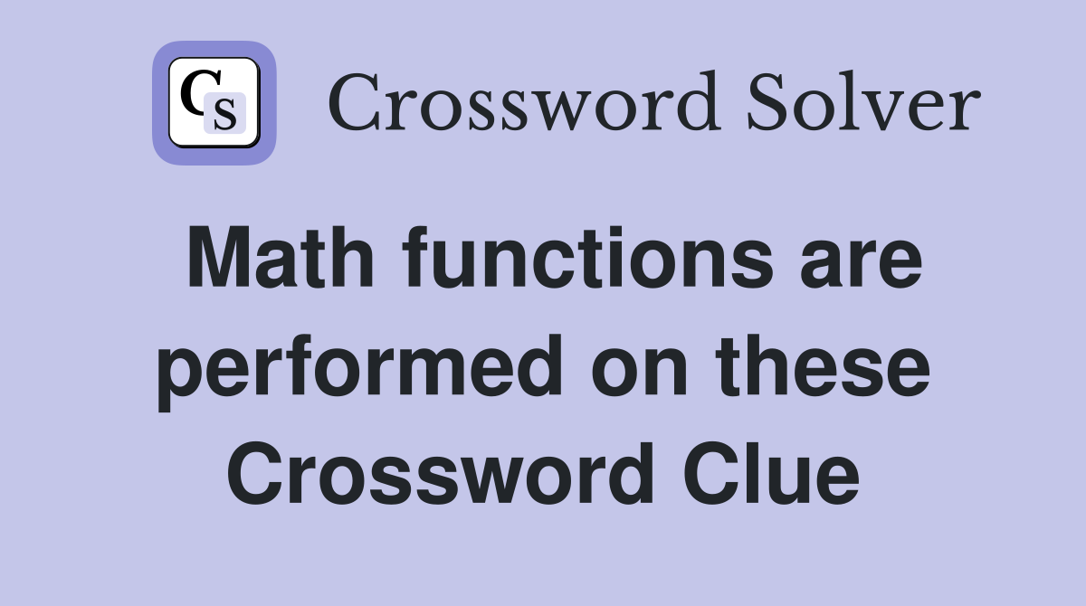 Math functions are performed on these Crossword Clue