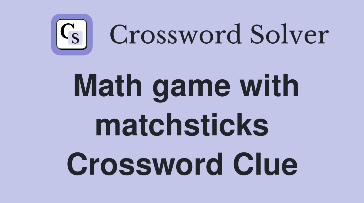 Math game with matchsticks Crossword Clue