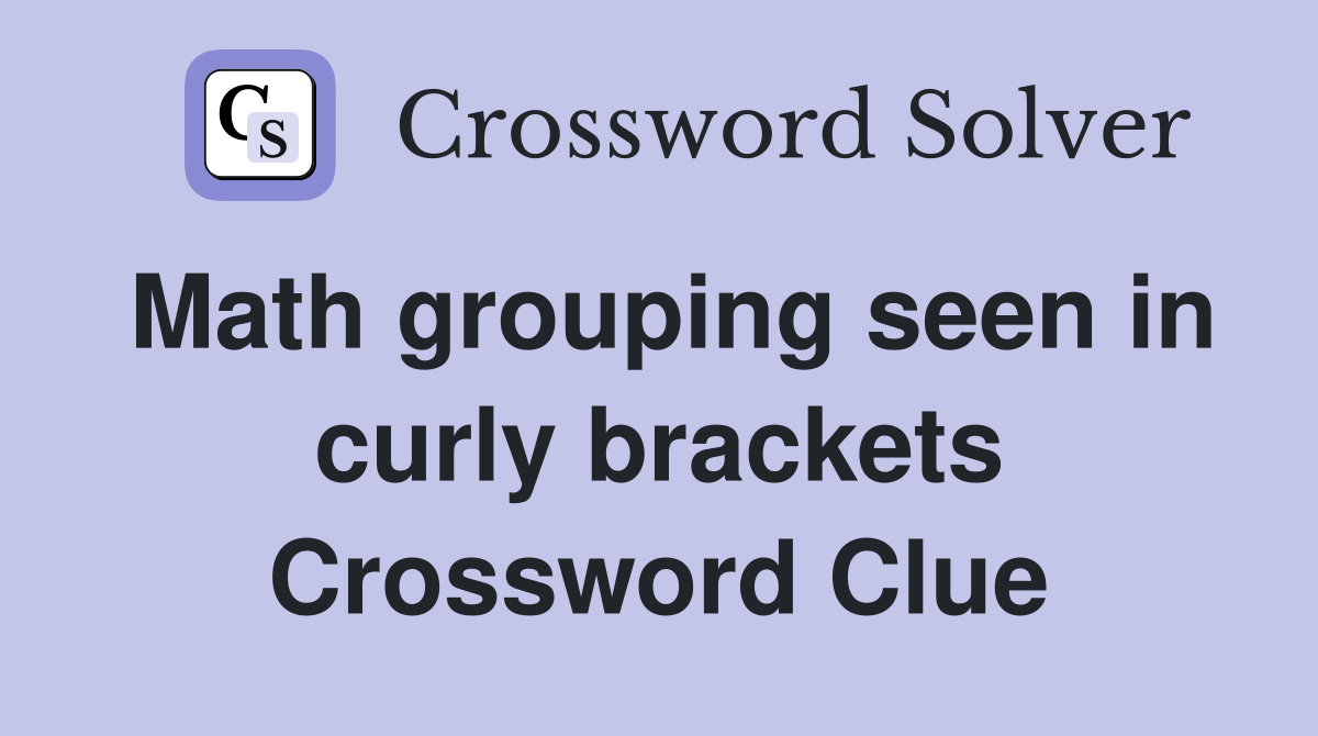 Math grouping seen in curly brackets Crossword Clue