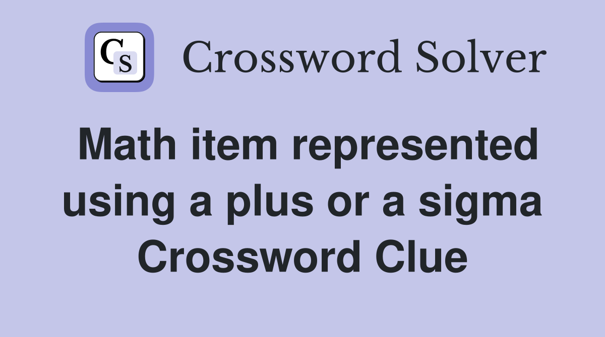 Math item represented using a plus or a sigma Crossword Clue
