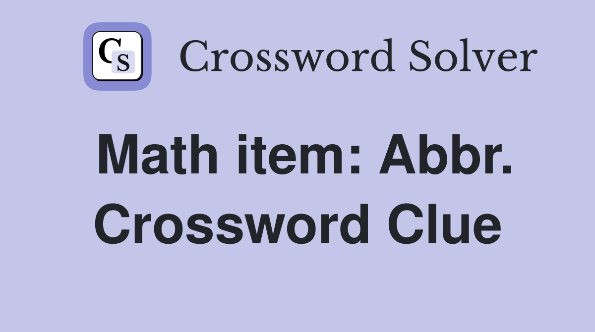 Math item: Abbr. Crossword Clue