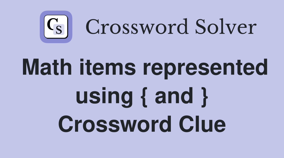 Math items represented using { and } Crossword Clue