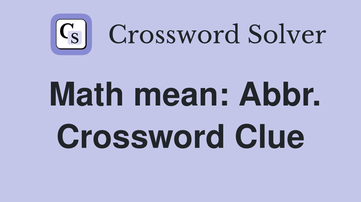 Math mean: Abbr. Crossword Clue
