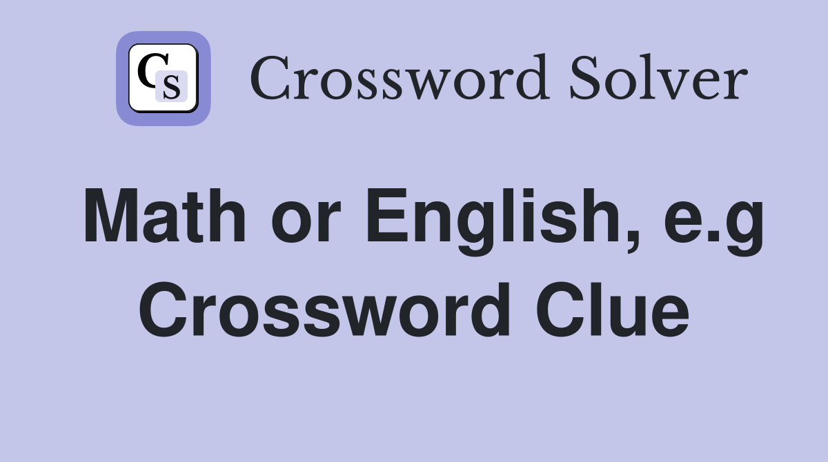 Math or English, e.g Crossword Clue