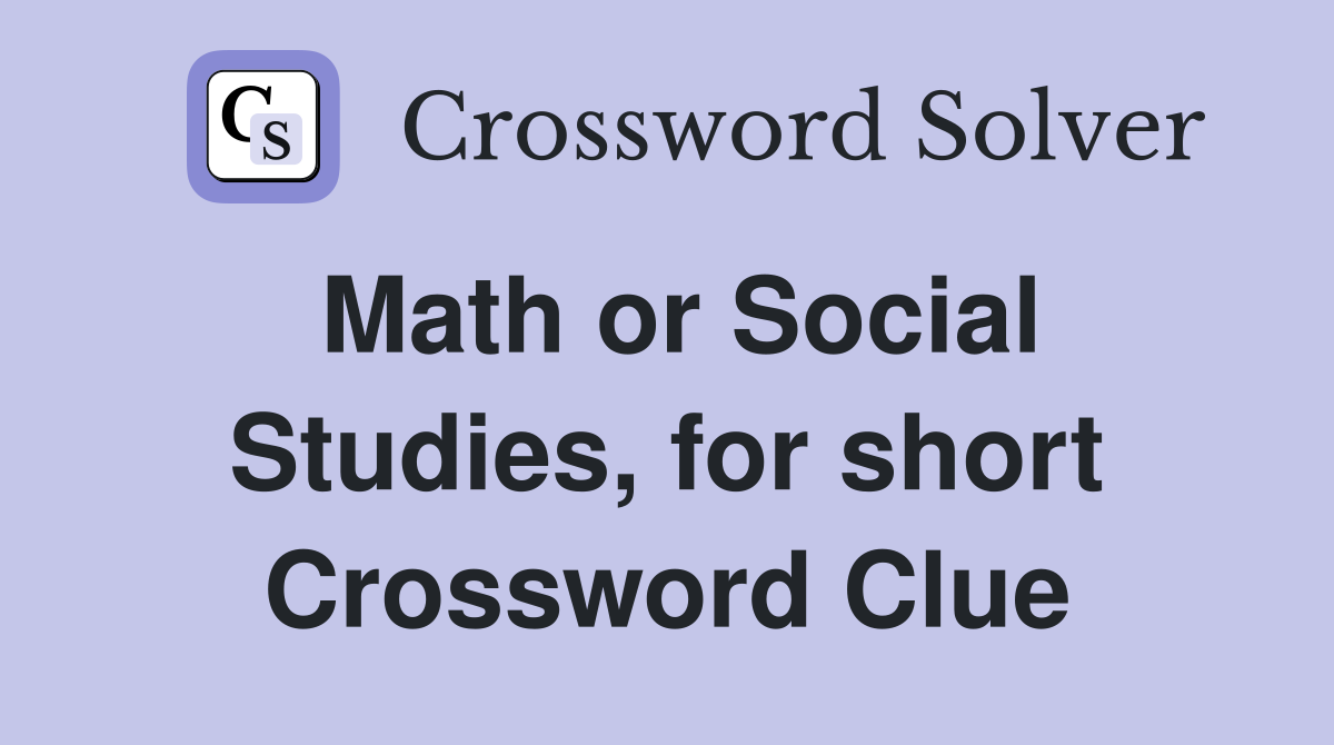 Math or Social Studies, for short Crossword Clue
