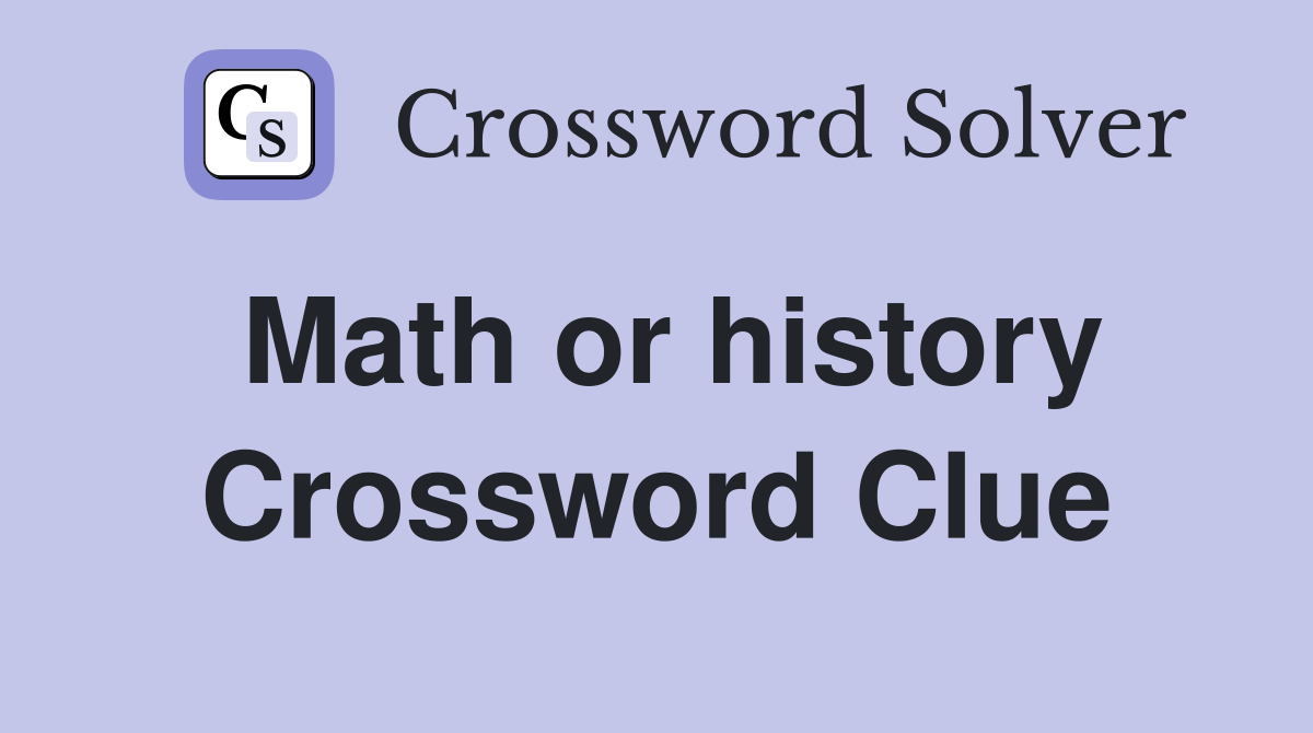 Math or history Crossword Clue