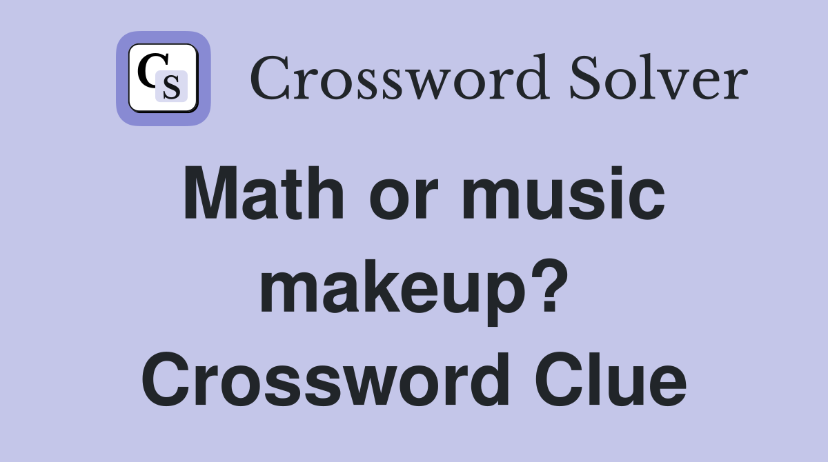 Math or music makeup? Crossword Clue