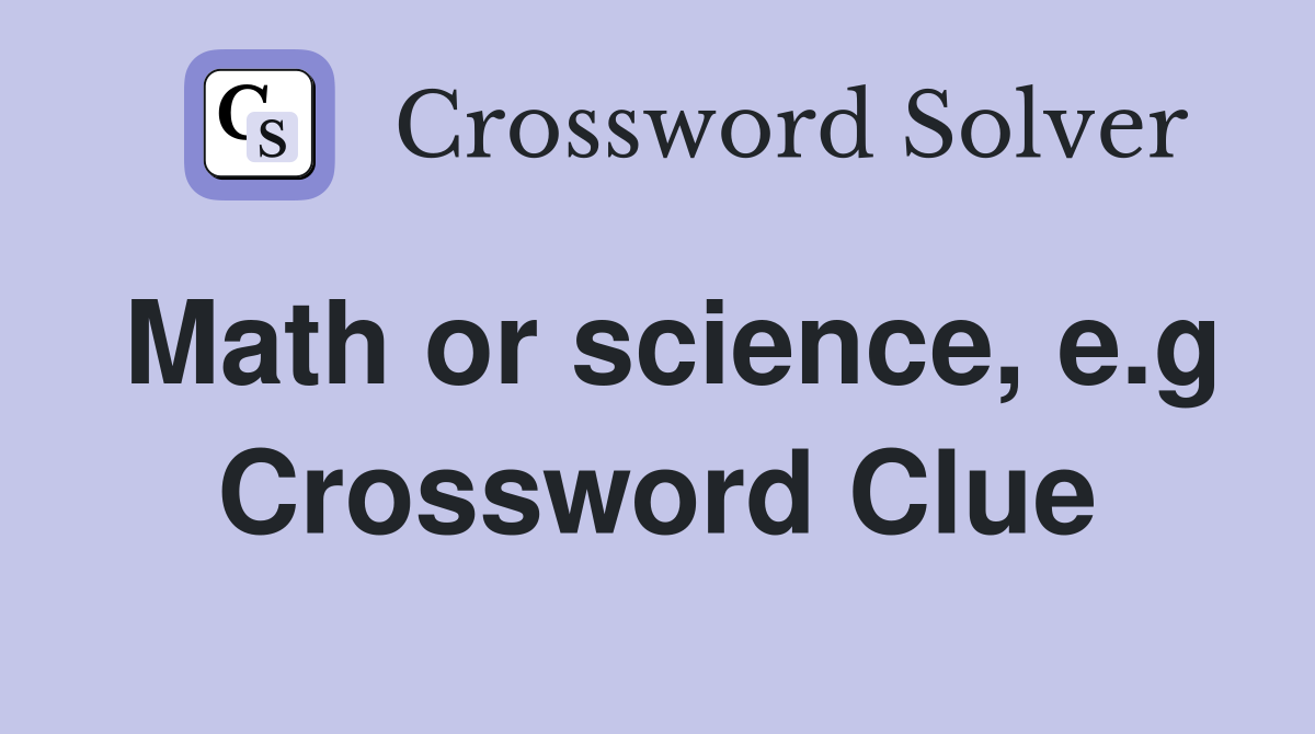 Math or science, e.g Crossword Clue