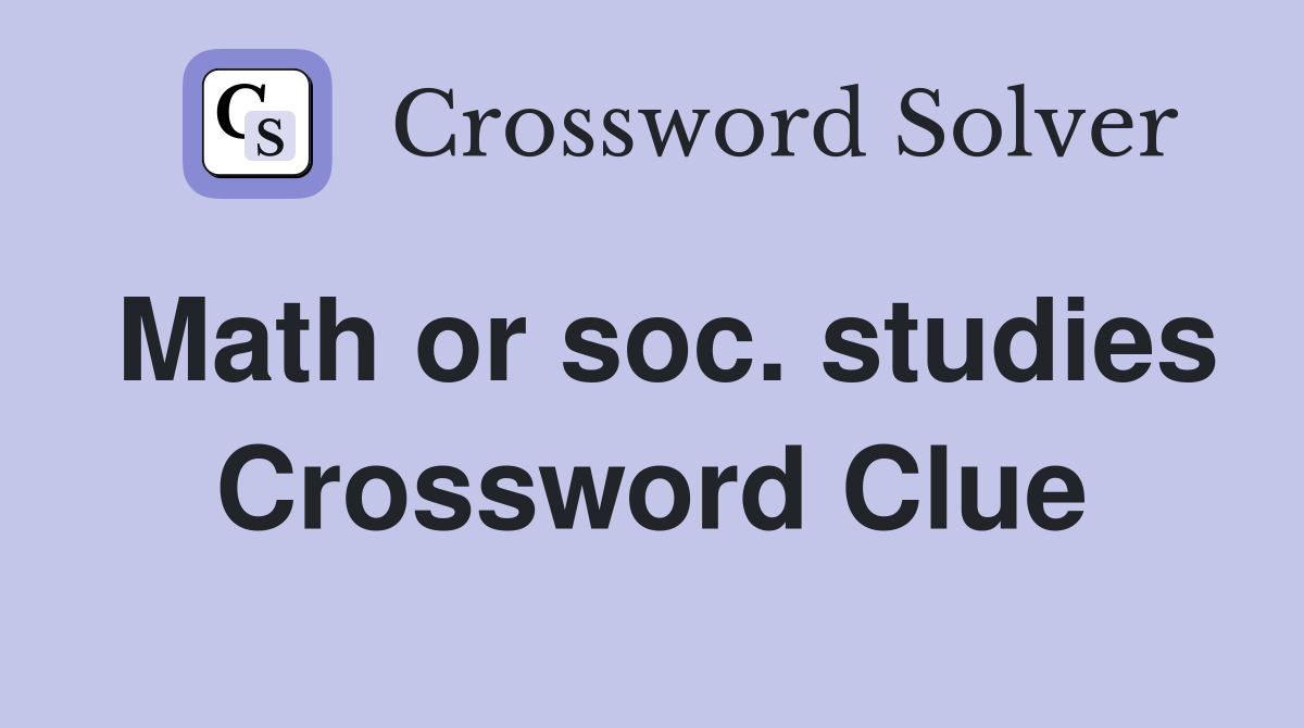 Math or soc. studies Crossword Clue