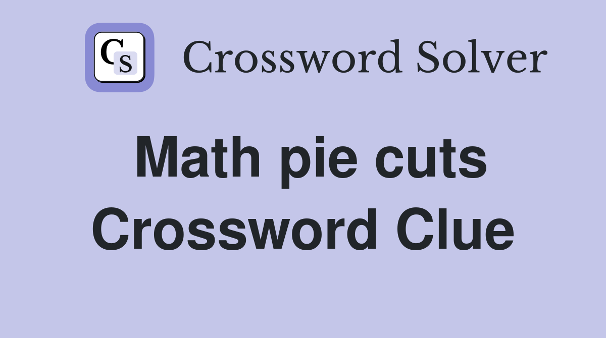 Math pie cuts Crossword Clue