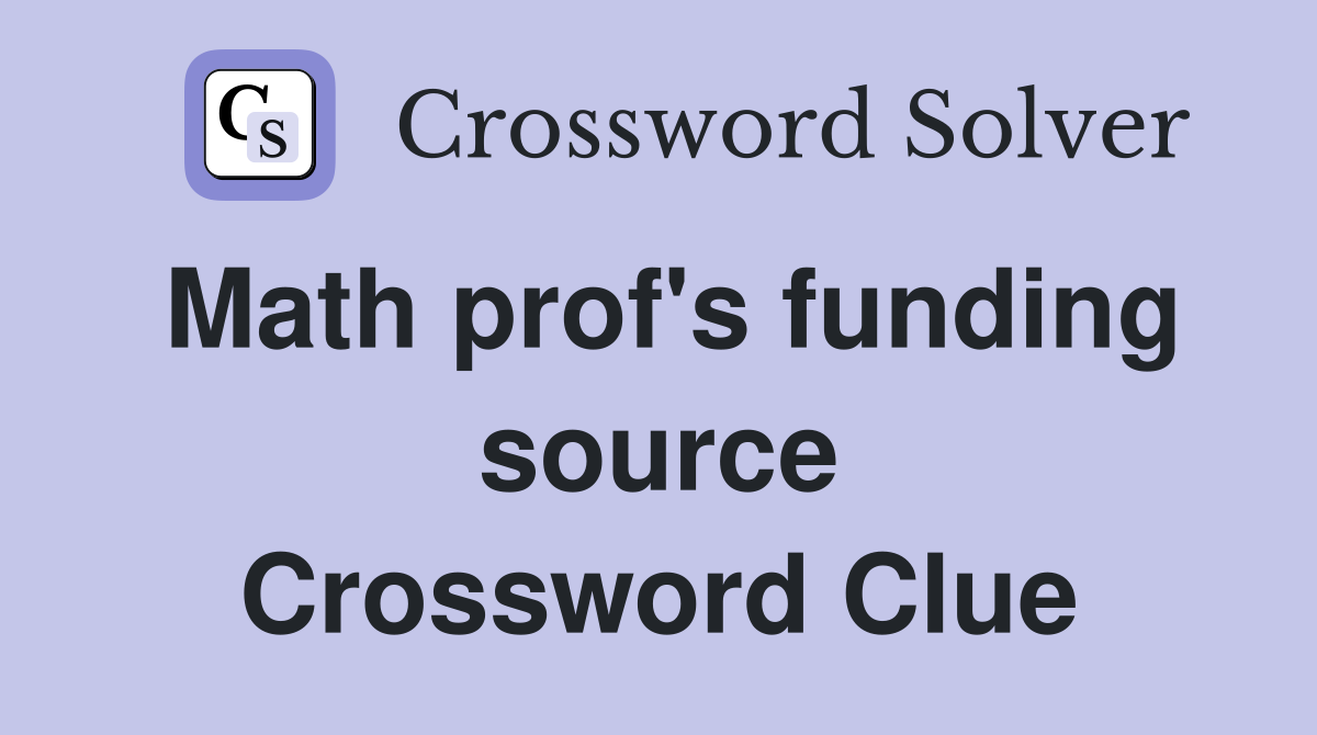 Math prof's funding source Crossword Clue