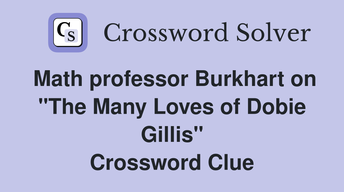 Math professor Burkhart on "The Many Loves of Dobie Gillis" Crossword Clue
