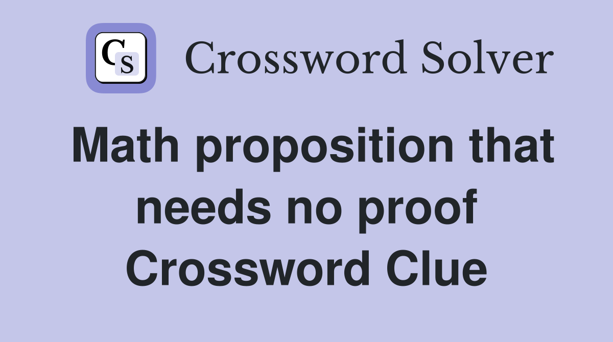 Math proposition that needs no proof Crossword Clue