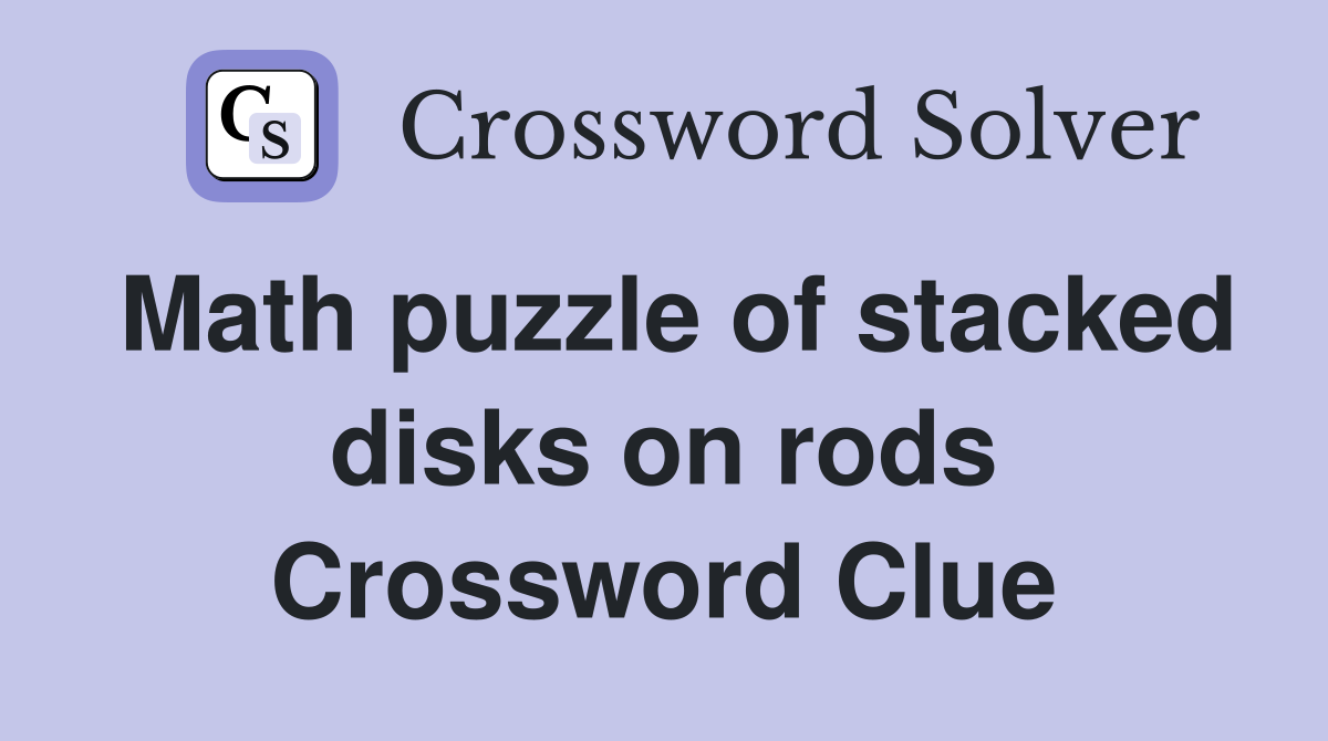 Math puzzle of stacked disks on rods Crossword Clue