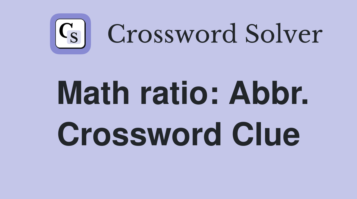 Math ratio: Abbr. Crossword Clue