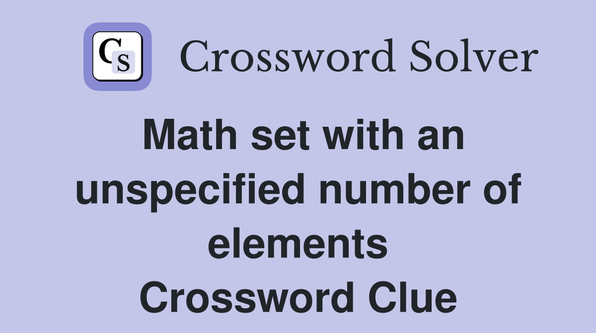 Math set with an unspecified number of elements Crossword Clue